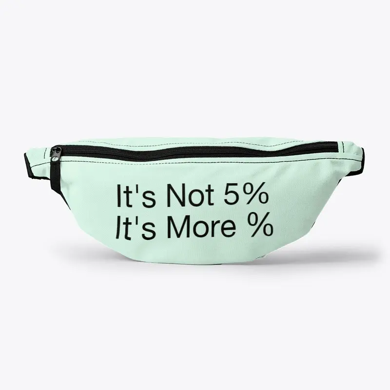 It's not 5%. It's more %