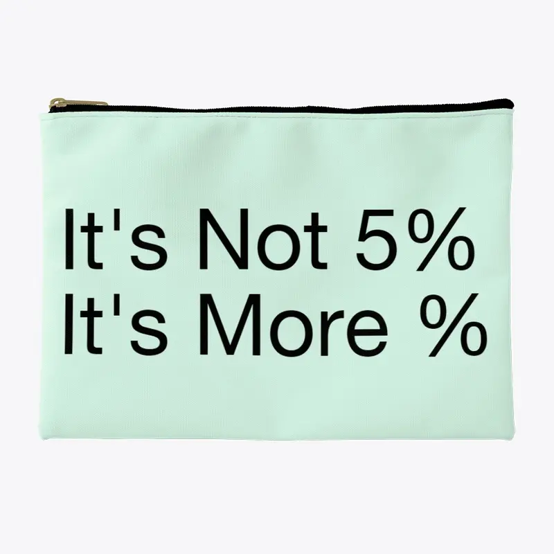 It's not 5%. It's more %