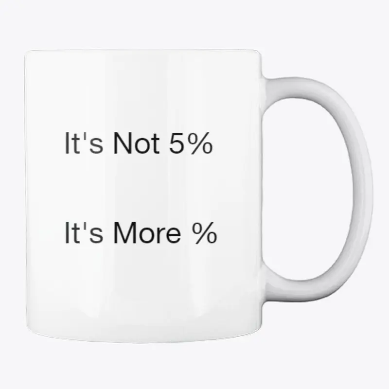 It's not 5%. It's more %