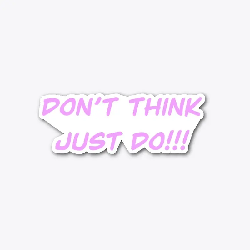 Don't Think Just Do!!!